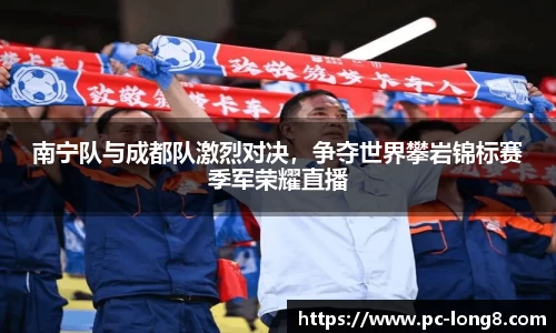 南宁队与成都队激烈对决，争夺世界攀岩锦标赛季军荣耀直播