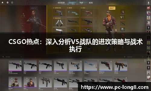 CSGO热点：深入分析V5战队的进攻策略与战术执行